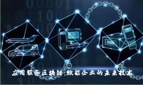 应用服务区块链：赋能企业的未来技术