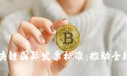 深入解读区块链国际发票标准：推动全球贸易的未来